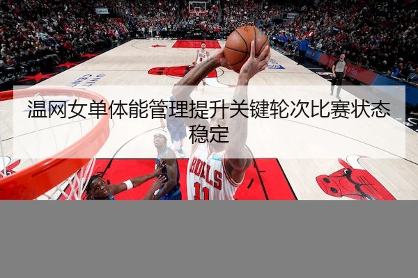温网女单体能管理提升关键轮次比赛状态稳定
